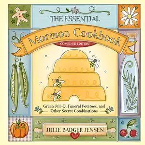 The Essential Mormon Cookbook: Green Jell-O, Funeral Potatoes, and Other Secret Combinations