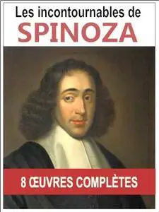 SPINOZA: Les 6 oeuvres majeures et complètes avec annotations et illustrations (L’éthique, e traité de la réforme de l’endettem