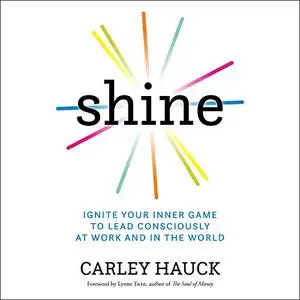 Shine: Ignite Your Inner Game to Lead Consciously at Work and in the World [Audiobook]