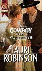 «The Cowboy Who Caught Her Eye» by Lauri Robinson