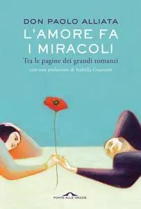 Don Paolo Alliata - L'amore fa i miracoli. Tra le pagine dei grandi romanzi