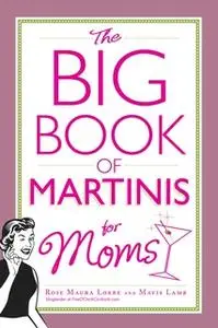 «The Big Book of Martinis for Moms» by Rose Maura Lorre,Mavis Lamb
