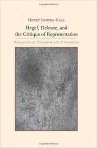 Hegel, Deleuze, and the Critique of Representation: Dialectics of Negation and Difference (Repost)