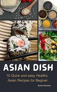 Asian Dish: 10 Quick and easy healthy Asian recipes for beginer, recipes from China,Japan,Thailand.