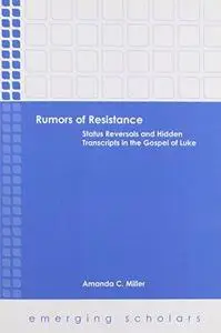 Rumors of resistance : status reversals and hidden transcripts in the gospel of Luke