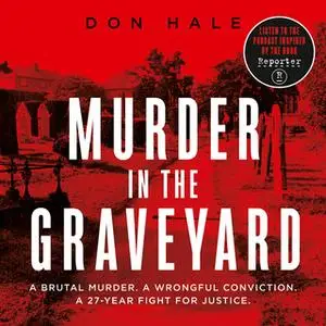 «Murder in the Graveyard: A Brutal Murder. A Wrongful Conviction. A 27-Year Fight for Justice.» by Don Hale