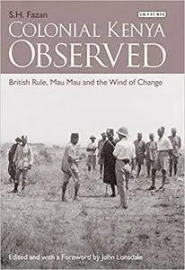 Colonial Kenya Observed: British Rule, Mau Mau and the Wind of Change