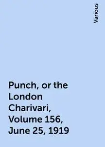 «Punch, or the London Charivari, Volume 156, June 25, 1919» by Various