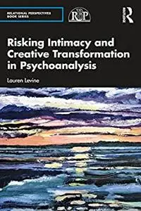 Risking Intimacy and Creative Transformation in Psychoanalysis