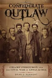 Confederate Outlaw: Champ Ferguson and the Civil War in Appalachia