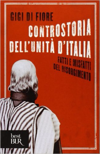 Controstoria dell'Unità d'Italia. Fatti e misfatti del Risorgimento - Gigi Di Fiore