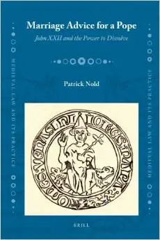 Marriage Advice for a Pope: John XXII and the Power to Dissolve (Medieval Law and Its Practice) (Latin Edition) by Patrick Nold