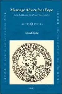 Marriage Advice for a Pope: John XXII and the Power to Dissolve (Medieval Law and Its Practice) (Latin Edition) by Patrick Nold
