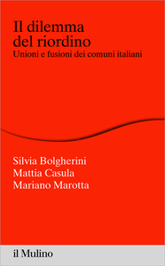 Il dilemma del riordino. Unioni e fusioni dei comuni italiani - Silvia Bolgherini