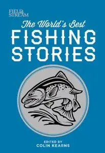 «Field & Stream: The World's Best Fishing Stories» by Colin Kearns