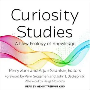 Curiosity Studies: A New Ecology of Knowledge [Audiobook]