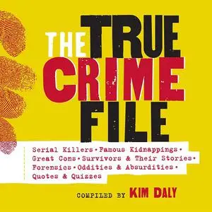 The True Crime File: Serial Killers, Famous Kidnappings, Great Cons, Survivors & Their Stories, Forensics, Oddities [Audiobook]
