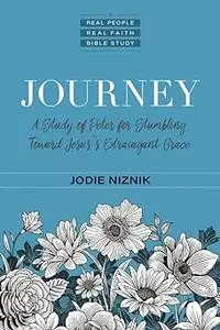Journey: A Study of Peter for Stumbling Toward Jesus's Extravagant Grace