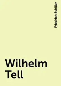 «Wilhelm Tell» by Friedrich Schiller