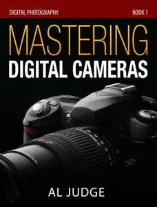 Mastering Digital Cameras: An Illustrated Guidebook for Absolute Beginners