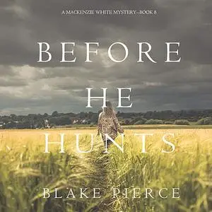 «Before He Hunts (A Mackenzie White Mystery. Book 8)» by Blake Pierce