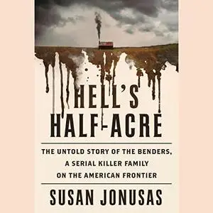 Hell's Half Acre: The Untold Story of the Benders, a Serial Killer Family on the American Frontier [Audiobook]