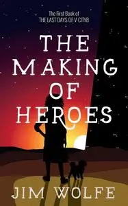 «The Making of Heroes» by Jim Wolfe