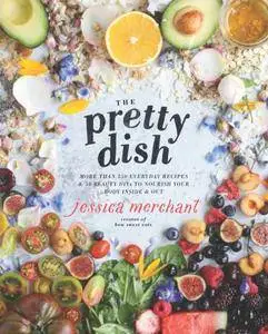 The Pretty Dish: More than 150 Everyday Recipes and 50 Beauty DIYs to Nourish Your Body Inside and Out