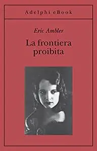 La frontiera proibita - Eric Ambler