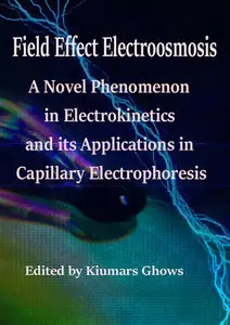 "Field Effect Electroosmosis: A Novel Phenomenon in Electrokinetics and its Applications..." ed. by Kiumars Ghows