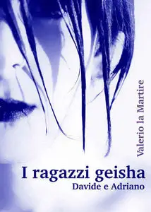 Valerio la Martire - I ragazzi geisha. Davide e Adriano