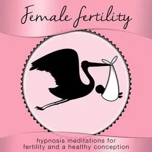 «Female Fertility - Hypnosis Meditations for Fertility and a Healthy Conception» by Nicola Haslett,Samantha Redgrave-Hog