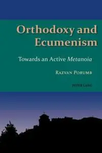 Orthodoxy and Ecumenism; Towards an Active Metanoia