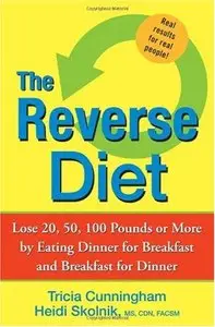 The Reverse Diet: Lose 20, 50, 100 Pounds or More by Eating Dinner for Breakfast and Breakfast for Dinner (repost)