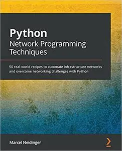 Python Network Programming Techniques: 50 real-world recipes to automate infrastructure networks