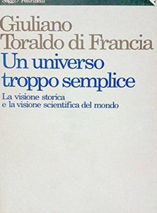 Giuliano Toraldo di Francia - Un universo troppo semplice. La visione storica e la visione scientifica del mondo