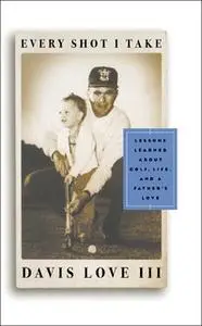 «Every Shot I Take» by Michael Bamberger,Davis Love III