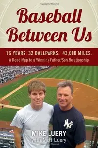 Baseball Between Us: 16 Years. 32 Ballparks. 43,000 Miles: A Road Map to a Winning Father/Son Relationship 