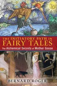 The Initiatory Path in Fairy Tales: The Alchemical Secrets of Mother Goose