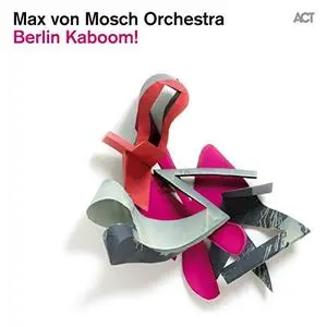 Max von Mosch Orchestra - Berlin Kaboom! (Live) (2013) [Official Digital Download]