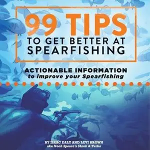 «99 Tips To Get Better At Spearfishing» by Isaac Daly,Levi Brown