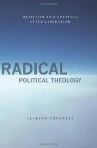 Radical Political Theology: Religion and Politics After Liberalism