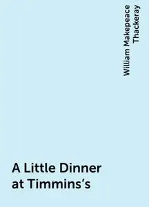 «A Little Dinner at Timmins's» by William Makepeace Thackeray