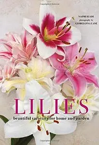 Lilies: Beautiful Varieties for Home and Garden