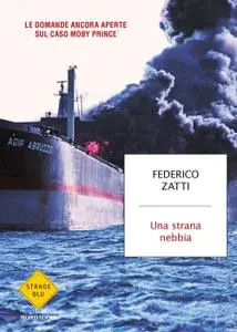 Federico Zatti - Una strana nebbia. Le domande ancora aperte sul caso Moby Prince