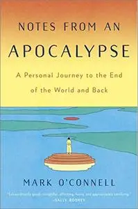 Notes from an Apocalypse: A Personal Journey to the End of the World and Back