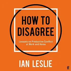 How to Disagree: Lessons on Productive Conflict at Work and Home [Audiobook]