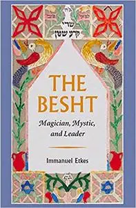 The Besht: Magician, Mystic, and Leader