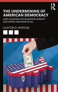 The Undermining of American Democracy: How Campaign Contributions Corrupt our System and Harm Us All