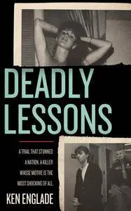 Deadly Lessons: A Trial That Stunned a Nation. A Killer Whose Motive is the Most Shocking of All